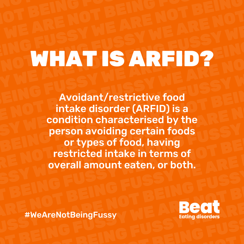Image reads what is ARFID? Avoidant/restrictive food intake disorder (ARFID) is a condition characterised by the person avoiding certain foods or types of food, having restricted intake in terms of overall amount eaten or both.